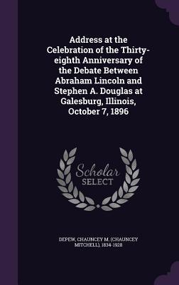 Address at the Celebration of the Thirty-eighth Anniversary of the Debate Between Abraham Lincoln and Stephen A. Douglas at Galesburg Illinois October 7 1896