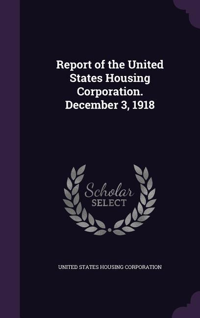 Report of the United States Housing Corporation. December 3 1918