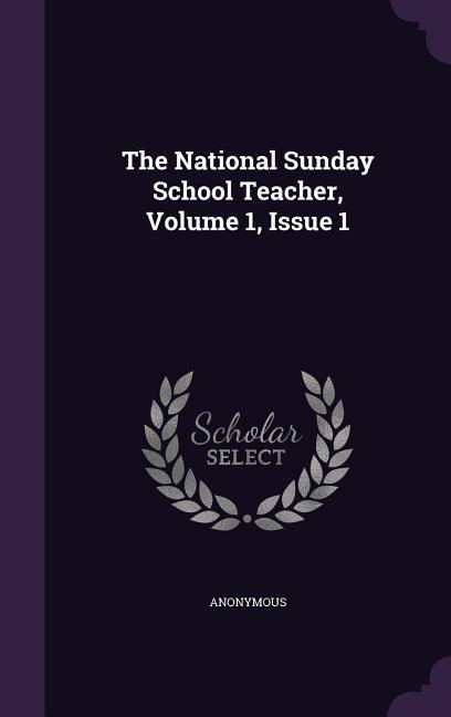 The National Sunday School Teacher Volume 1 Issue 1