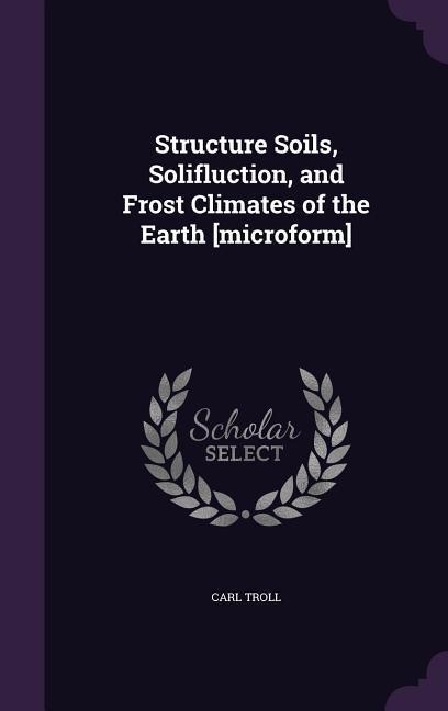 Structure Soils Solifluction and Frost Climates of the Earth [microform]