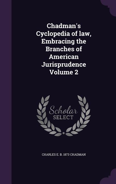 Chadman‘s Cyclopedia of law Embracing the Branches of American Jurisprudence Volume 2