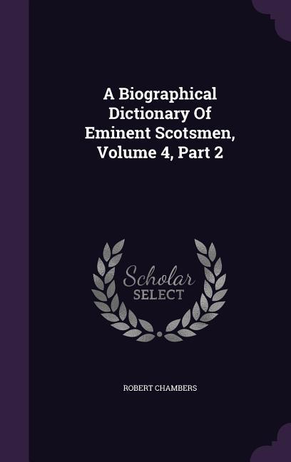 A Biographical Dictionary Of Eminent Scotsmen Volume 4 Part 2