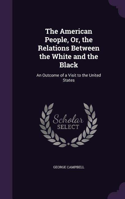 The American People Or the Relations Between the White and the Black: An Outcome of a Visit to the United States