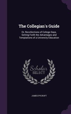 The Collegian‘s Guide: Or Recollections of College Days Setting Forth the Advantages and Temptations of a University Education