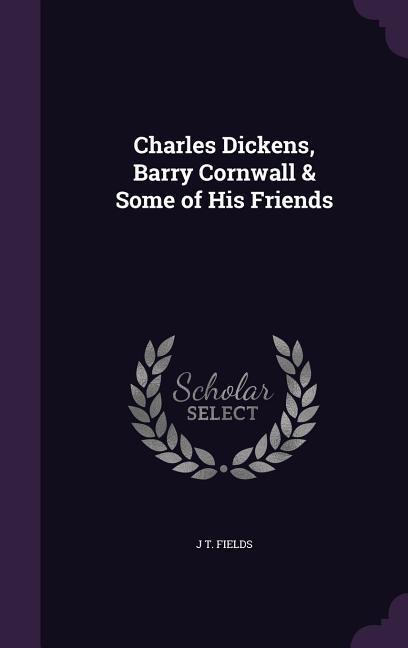 Charles Dickens Barry Cornwall & Some of His Friends