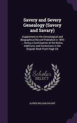 Savery and Severy Genealogy (Savory and Savary): Supplement to the Genealogical and Biographical Record Published in 1893 ... Being a Continuation of