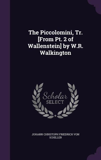 The Piccolomini Tr. [From Pt. 2 of Wallenstein] by W.R. Walkington