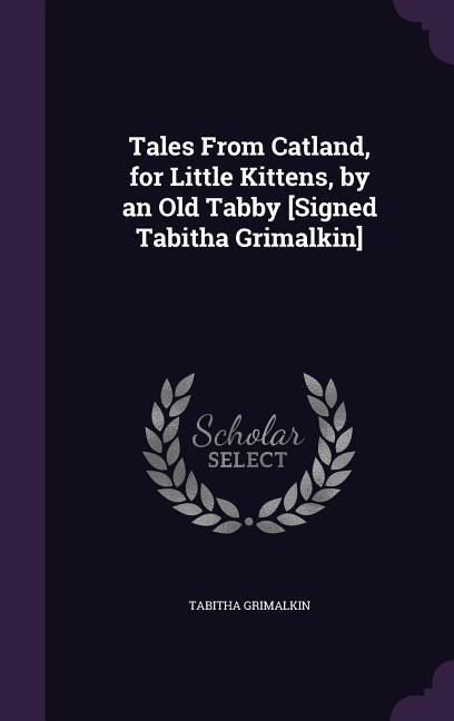 Tales From Catland for Little Kittens by an Old Tabby [Signed Tabitha Grimalkin]