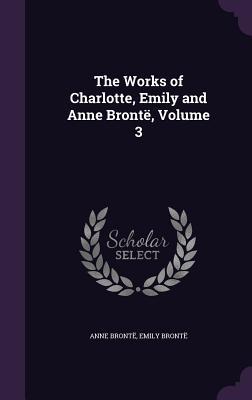 The Works of Charlotte Emily and Anne Brontë Volume 3