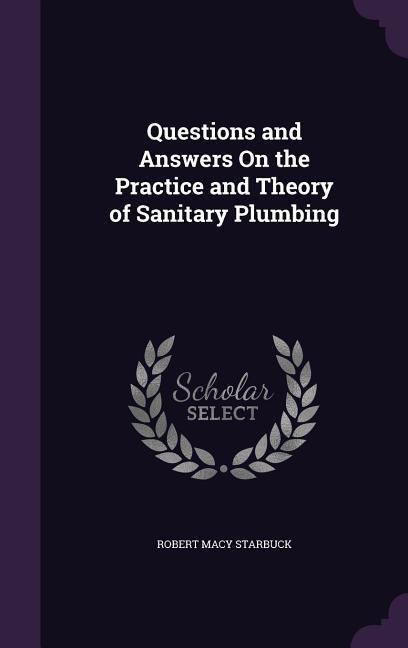 Questions and Answers On the Practice and Theory of Sanitary Plumbing