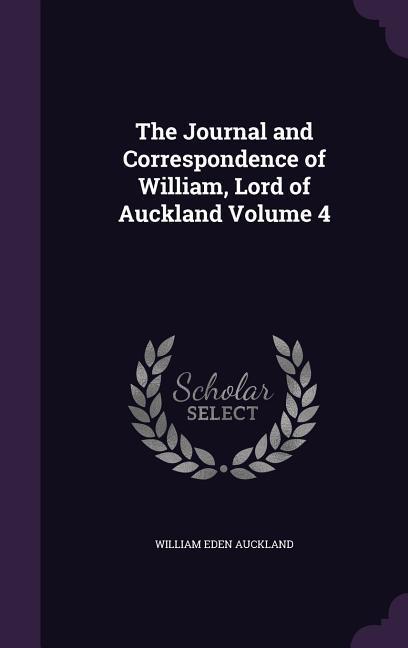 The Journal and Correspondence of William Lord of Auckland Volume 4