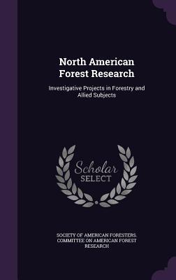 North American Forest Research: Investigative Projects in Forestry and Allied Subjects
