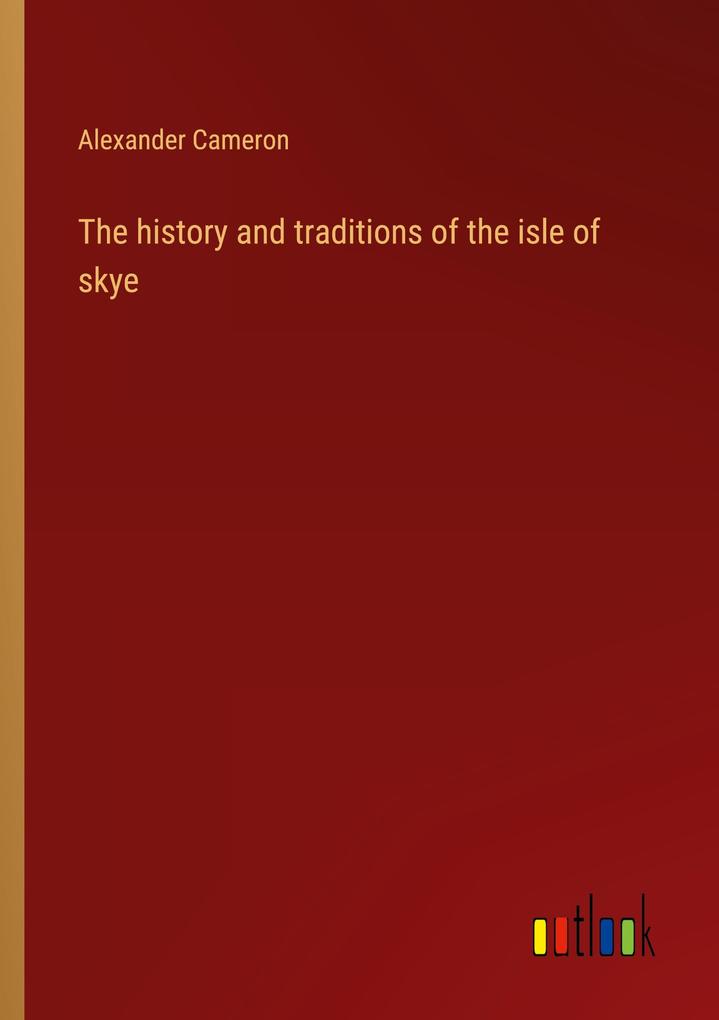 The history and traditions of the isle of skye - Alexander Cameron