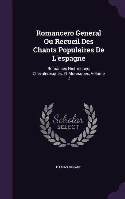 Romancero General Ou Recueil Des Chants Populaires De L‘espagne: Romances Historiques Chevaleresques Et Moresques Volume 2