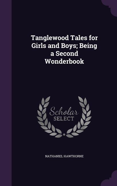 Tanglewood Tales for Girls and Boys; Being a Second Wonderbook