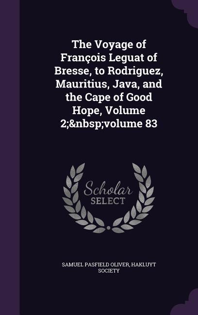 The Voyage of François Leguat of Bresse to Rodriguez Mauritius Java and the Cape of Good Hope Volume 2; volume 83