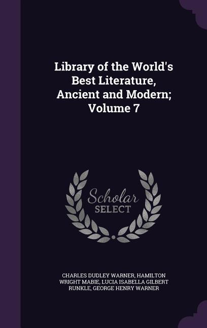 Library of the World‘s Best Literature Ancient and Modern; Volume 7