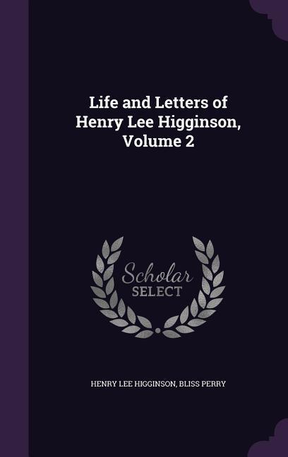 Life and Letters of Henry Lee Higginson Volume 2