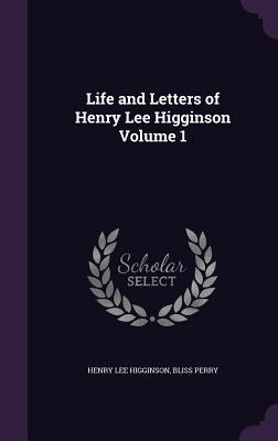 Life and Letters of Henry Lee Higginson Volume 1