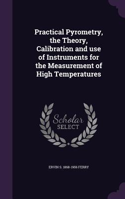 Practical Pyrometry the Theory Calibration and use of Instruments for the Measurement of High Temperatures