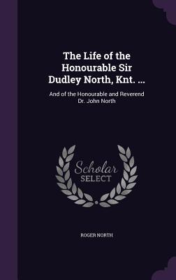 The Life of the Honourable Sir Dudley North Knt. ...