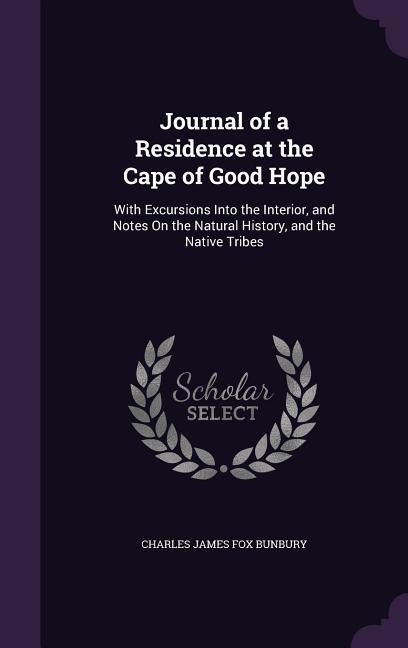Journal of a Residence at the Cape of Good Hope: With Excursions Into the Interior and Notes On the Natural History and the Native Tribes