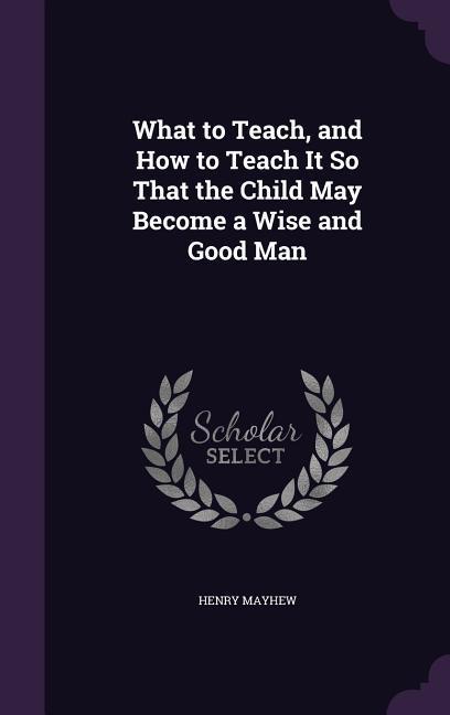 What to Teach and How to Teach It So That the Child May Become a Wise and Good Man