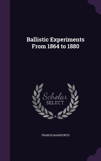 Ballistic Experiments From 1864 to 1880