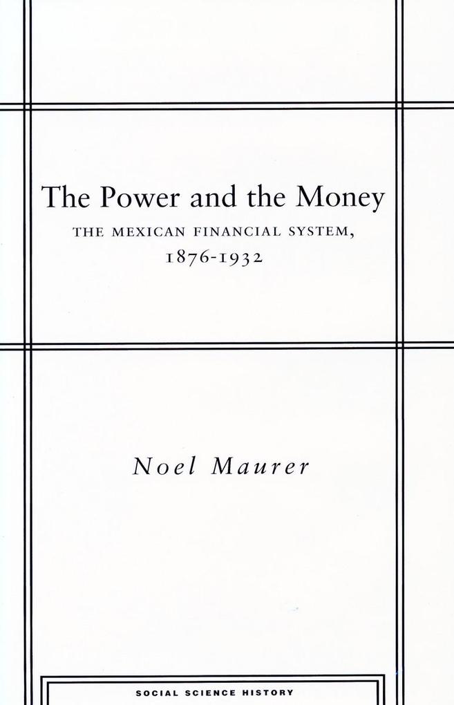 The Power and the Money: The Mexican Financial System 1876-1932 - Noel Maurer