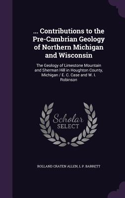 ... Contributions to the Pre-Cambrian Geology of Northern Michigan and Wisconsin