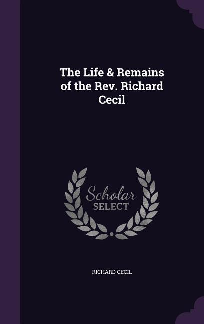 The Life & Remains of the Rev. Richard Cecil
