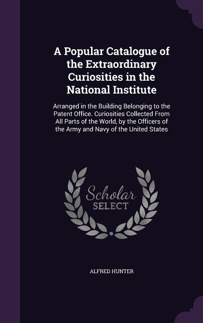 A Popular Catalogue of the Extraordinary Curiosities in the National Institute