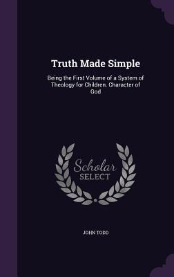 Truth Made Simple: Being the First Volume of a System of Theology for Children. Character of God