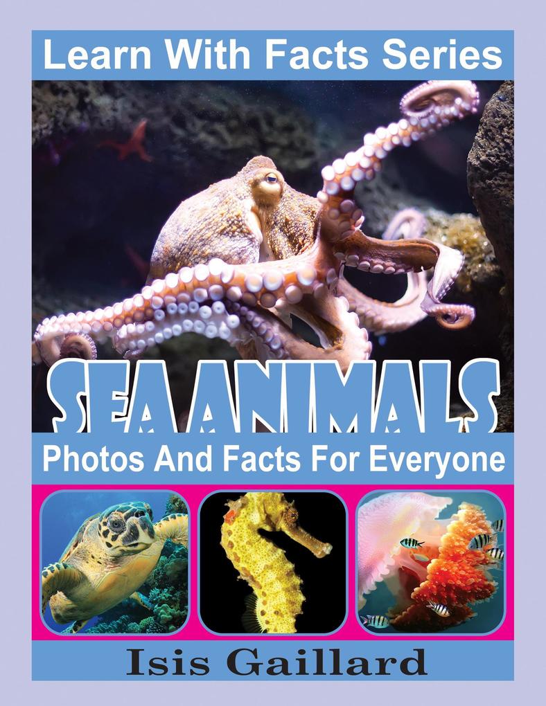 Sea Animals Photos and Facts for Everyone (Learn With Facts Series #126)