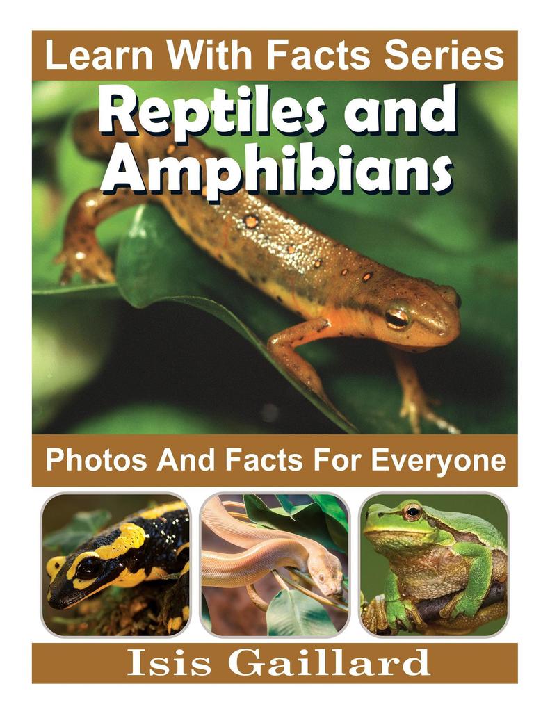 Reptiles and Amphibians Photos and Facts for Everyone (Learn With Facts Series #124)