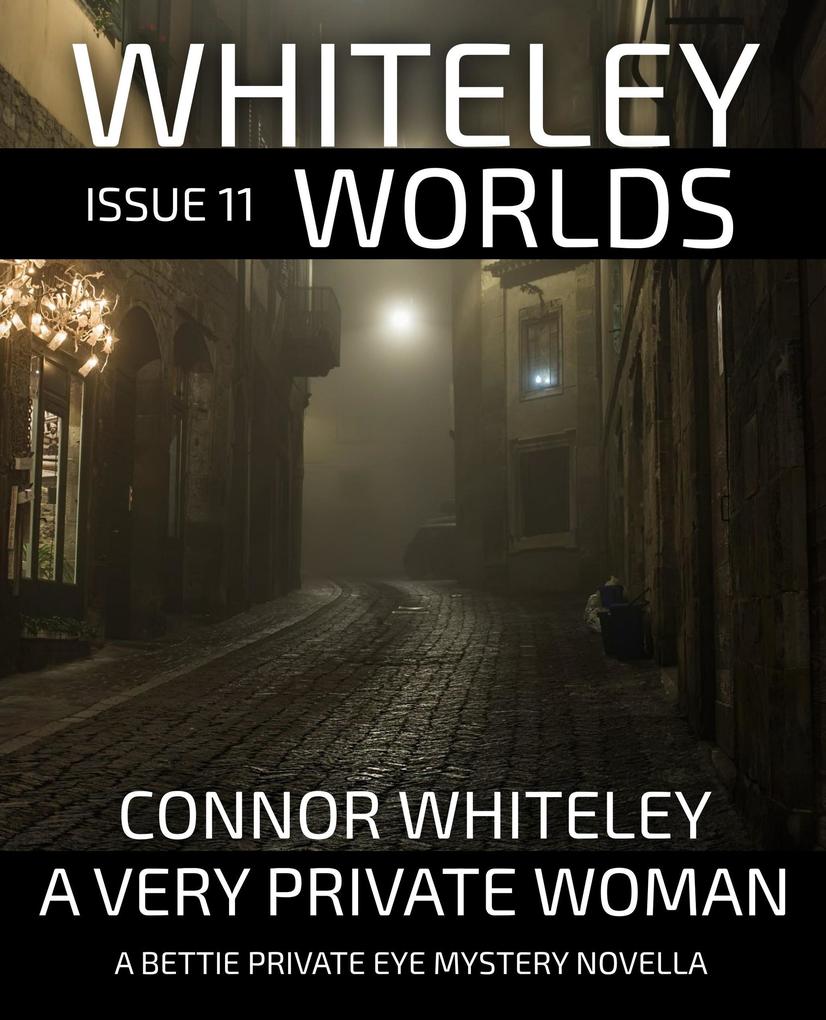 Whiteley Worlds Issue 11: A Very Private Woman A Bettie Private Eye Mystery Novella
