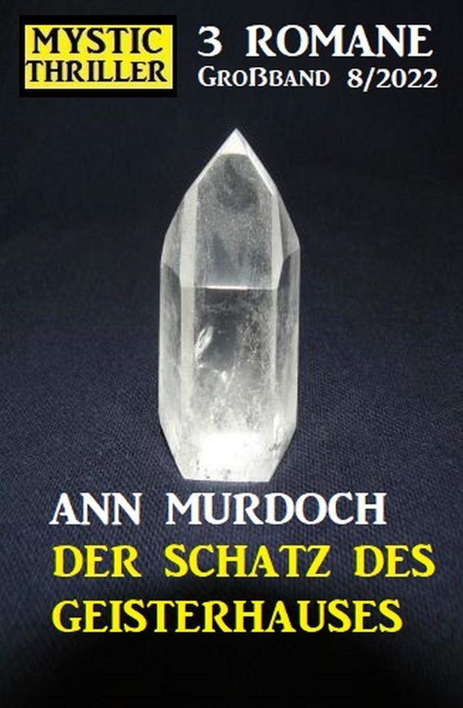 Der Schatz des Geisterhauses: Mystic Thriller Großband 3 Romane 8/2022