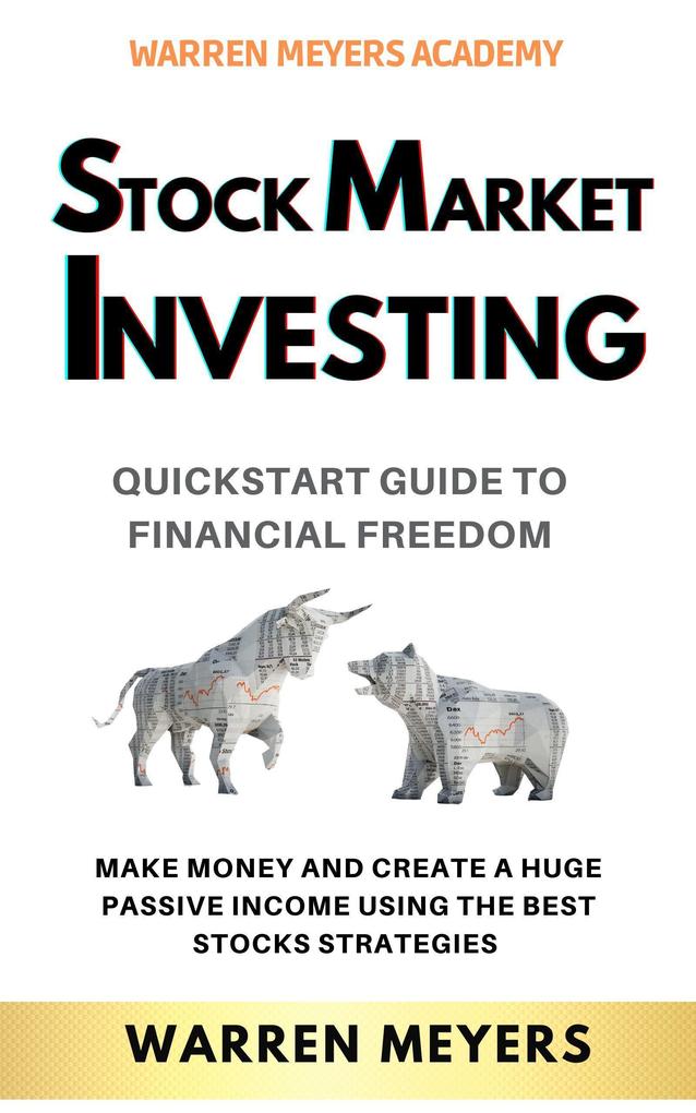 Stock Market Investing QuickStart Guide to Financial Freedom Make Money and Create a Huge Passive Income Using the Best Stocks Strategies (WARREN MEYERS #3)