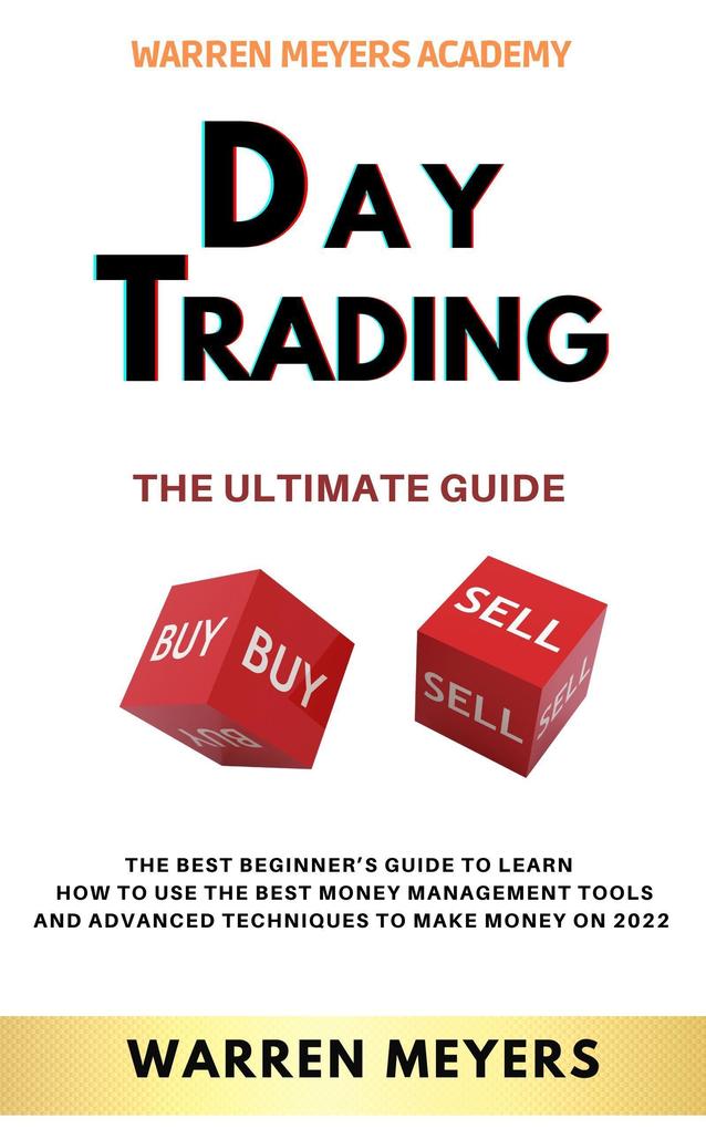 Day Trading the Ultimate Guide the Best Beginner‘s Guide to Learn How to Use the Best Money Management Tools and Advanced Techniques to Make Money on 2022 (WARREN MEYERS #4)
