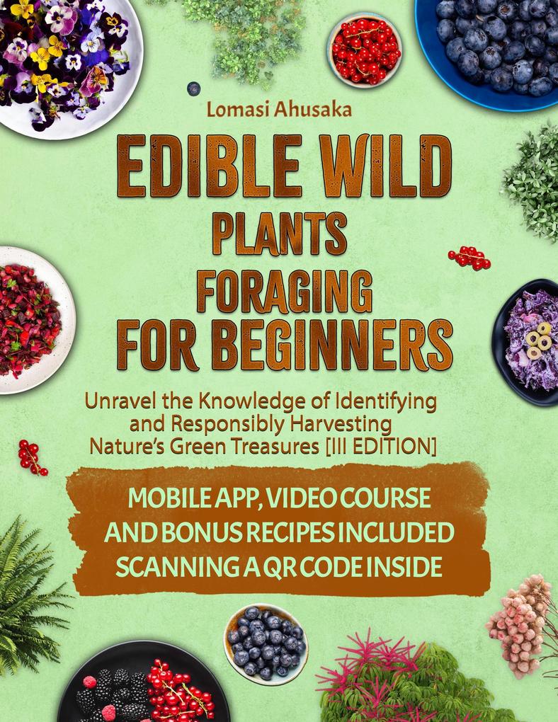 Edible Wild Plants Foraging for Beginners: Unravel the Knowledge of Identifying and Responsibly Harvesting Nature‘s Green Treasures [III Edition]