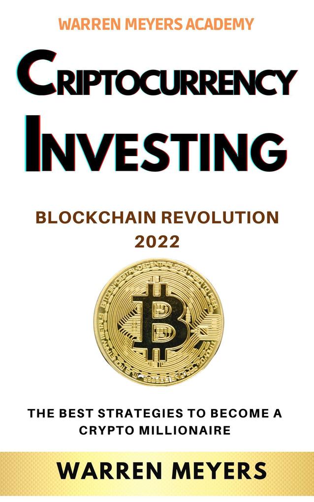 Cryptocurrency Investing Blockchain Revolution 2022 the Best Strategies to Become a Crypto Millionaire (WARREN MEYERS #6)
