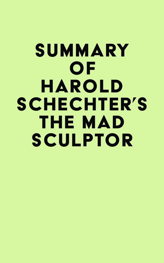 Summary of Harold Schechter‘s The Mad Sculptor