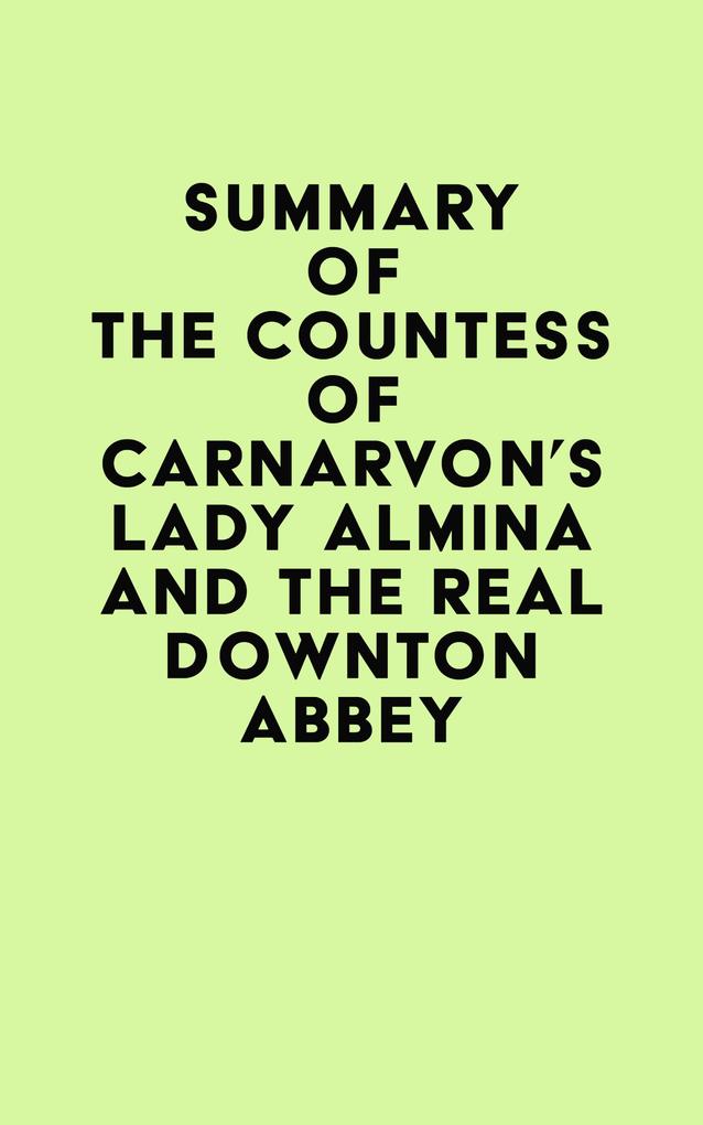 Summary of The Countess of Carnarvon‘s Lady Almina and the Real Downton Abbey