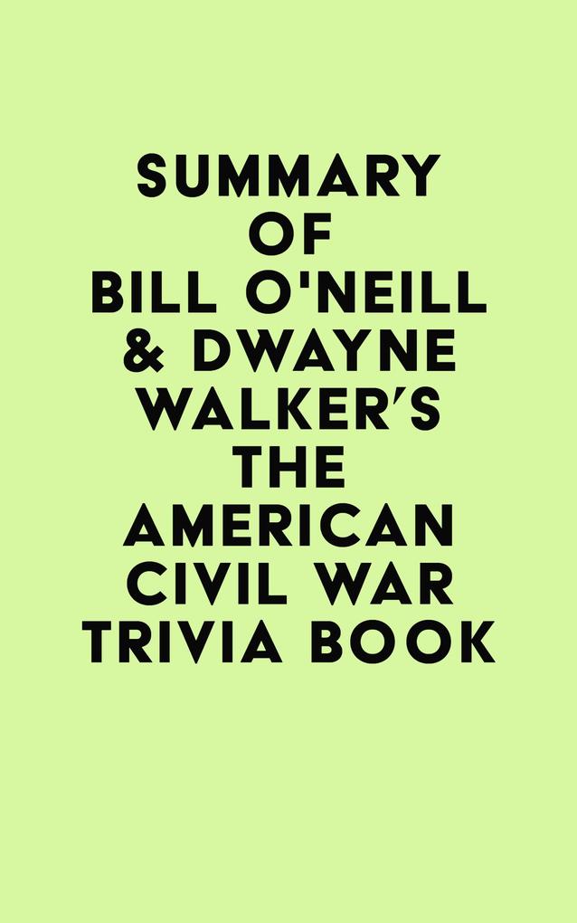 Summary of Bill O‘Neill & Dwayne Walker‘s The American Civil War Trivia Book