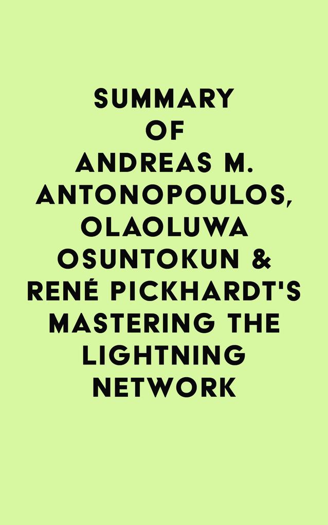 Summary of Andreas M. Antonopoulos Olaoluwa Osuntokun & René Pickhardt‘s Mastering the Lightning Network