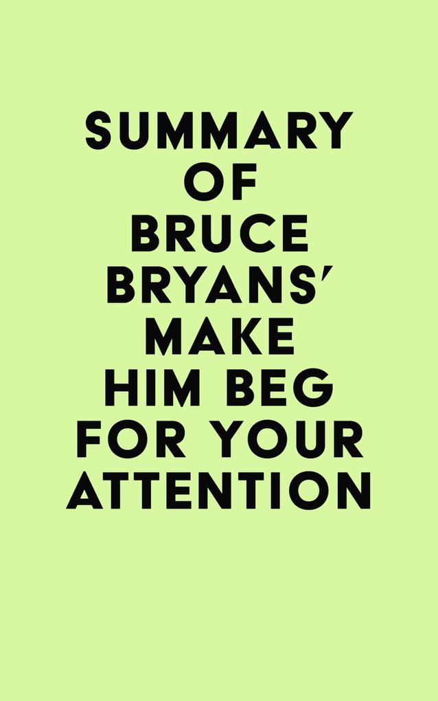 Summary of Bruce Bryans‘ Make Him BEG For Your Attention