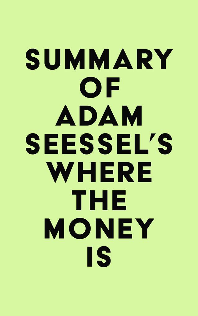 Summary of Adam Seessel‘s Where the Money Is