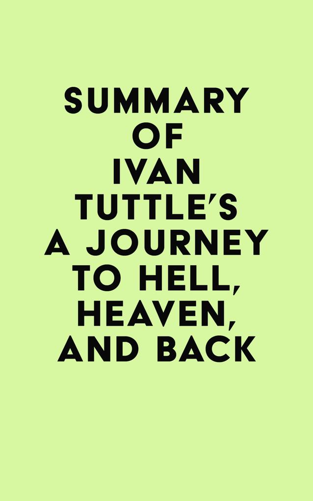 Summary of Ivan Tuttle‘s A Journey to Hell Heaven and Back