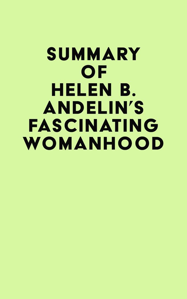 Summary of Helen B. Andelin‘s Fascinating Womanhood