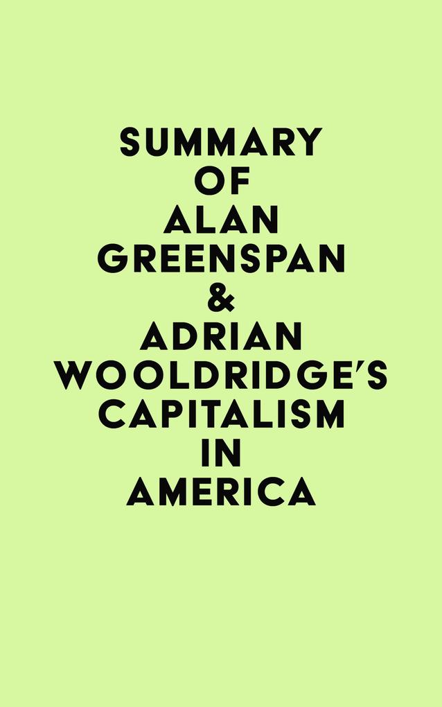 Summary of Alan Greenspan & Adrian Wooldridge‘s Capitalism in America